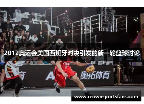 2012奥运会美国西班牙对决引发的新一轮篮球讨论
